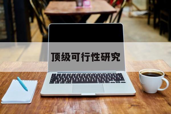 惠州市顶级可行性研究(可行性研究分为哪几个阶段)