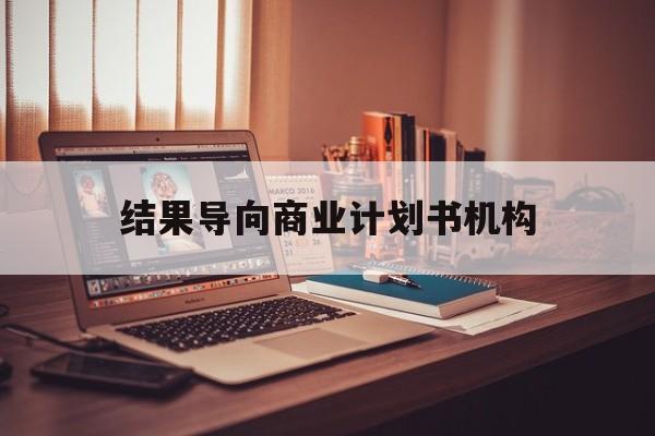惠州市结果导向商业计划书机构(从商业计划书到上市后管理)